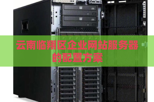 云南临翔区企业网站服务器的配置方案