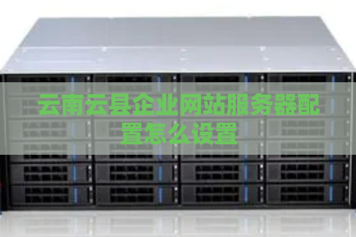 云南云县企业网站服务器配置怎么设置