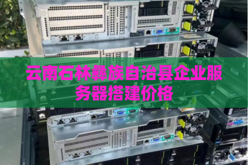 云南石林彝族自治县企业服务器搭建价格